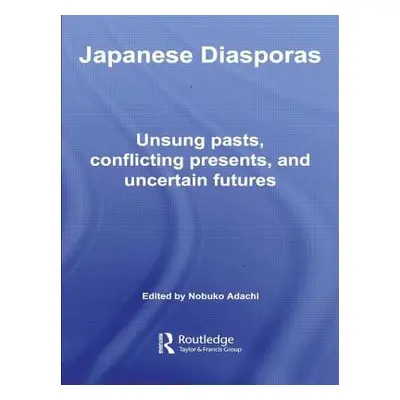 "Japanese Diasporas: Unsung Pasts, Conflicting Presents and Uncertain Futures" - "" ("Adachi Nob