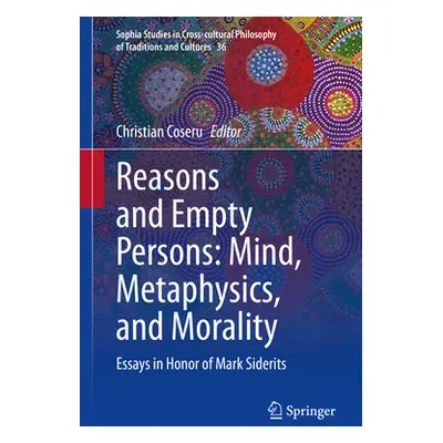 "Reasons and Empty Persons: Mind, Metaphysics, and Morality: Essays in Honor of Mark Siderits" -