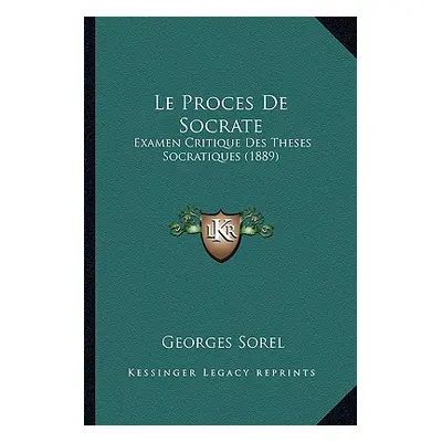 "Le Proces De Socrate: Examen Critique Des Theses Socratiques (1889)" - "" ("Sorel Georges")