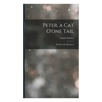 "Peter, a Cat O'one Tail: His Life and Adventures" - "" ("Morley Charles")