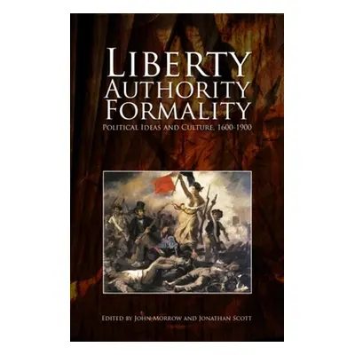 "Liberty, Authority, Formality: Political Ideas and Culture, 1600-1900" - "" ("Morrow John")