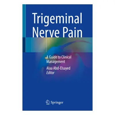 "Trigeminal Nerve Pain: A Guide to Clinical Management" - "" ("Abd-Elsayed Alaa")