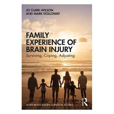 "Family Experience of Brain Injury: Surviving, Coping, Adjusting" - "" ("Clark-Wilson Jo")