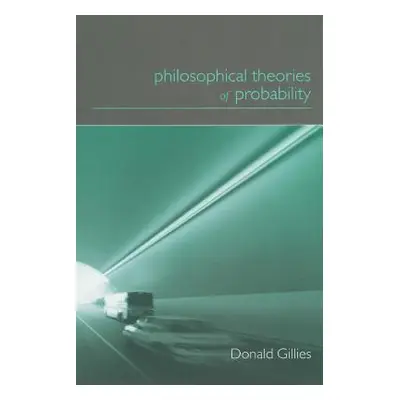 "Philosophical Theories of Probability" - "" ("Gillies Donald")