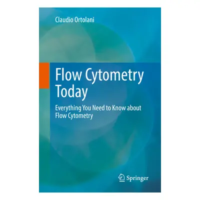 "Flow Cytometry Today: Everything You Need to Know about Flow Cytometry" - "" ("Ortolani Claudio