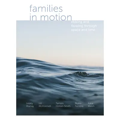 "Families in Motion: Ebbing and Flowing Through Space and Time" - "" ("Murray Lesley")