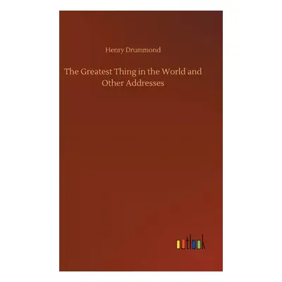 "The Greatest Thing in the World and Other Addresses" - "" ("Drummond Henry")