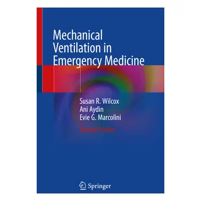 "Mechanical Ventilation in Emergency Medicine" - "" ("Wilcox Susan R.")