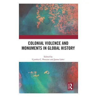 "Colonial Violence and Monuments in Global History" - "" ("Prescott Cynthia C.")