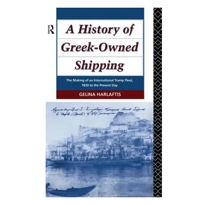 "A History of Greek-Owned Shipping: The Making of an International Tramp Fleet, 1830 to the Pres