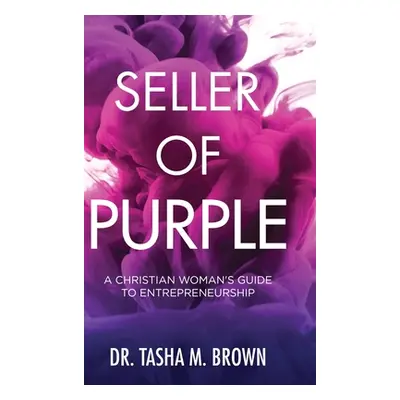 "Seller of Purple: A Christian Woman's Guide to Entrepreneurship" - "" ("Brown Tasha")