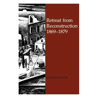 "Retreat from Reconstruction: 1869-1879" - "" ("Gillette William")