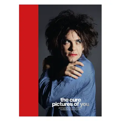 "The Cure - Pictures of You: Foreword by Robert Smith" - "" ("Sheehan Tom")