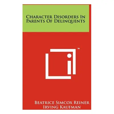 "Character Disorders in Parents of Delinquents" - "" ("Reiner Beatrice Simcox")