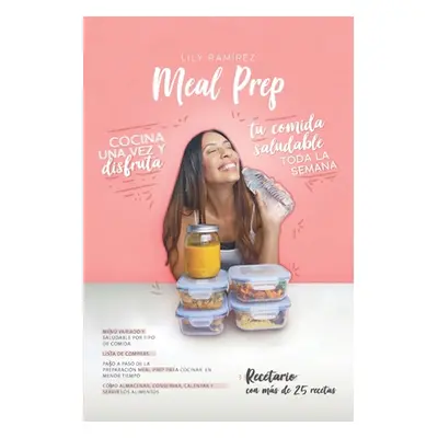 "Meal prep: Cocina una vez y disfruta tu comida saludable toda la semana" - "" ("Ramrez Lilibeth