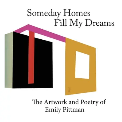 "Someday Homes Fill My Dreams: The Artwork and Poetry of Emily Pittman" - "" ("Pittman Emily")