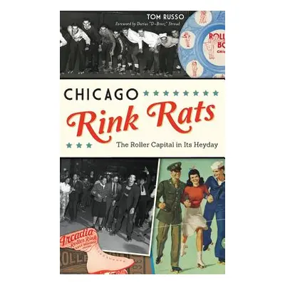 "Chicago Rink Rats: The Roller Capital in Its Heyday" - "" ("Russo Tom")