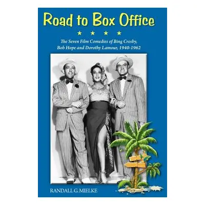 "Road to Box Office - The Seven Film Comedies of Bing Crosby, Bob Hope and Dorothy Lamour, 1940-