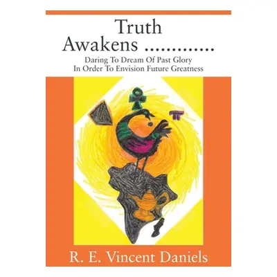 "Truth Awakens .............: Daring To Dream Of Past Glory In Order To Envision Future Greatnes