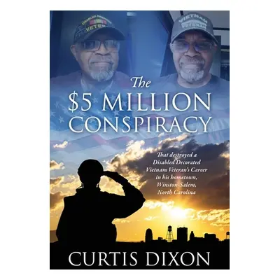 "The $5 Million Conspiracy: That Destroyed a Disabled Decorated Vietnam Veteran's Career in His 