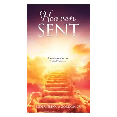 "Heaven Sent: Always be ready for your Spiritual Transition." - "" ("Gordon Elder Errol a. Sr.")