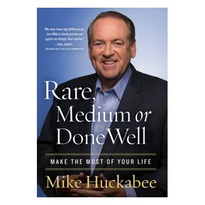 "Rare, Medium, or Done Well: Make the Most of Your Life" - "" ("Huckabee Mike")