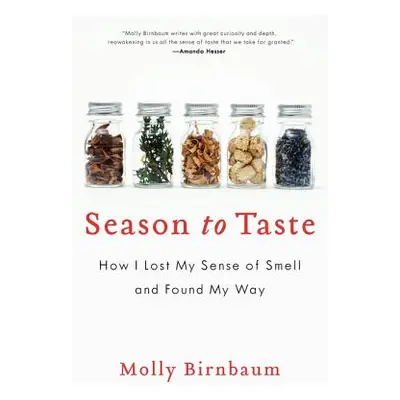 "Season to Taste: How I Lost My Sense of Smell and Found My Way" - "" ("Birnbaum Molly")