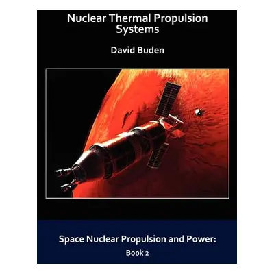 "Nuclear Thermal Propulsion Systems" - "" ("Buden David")