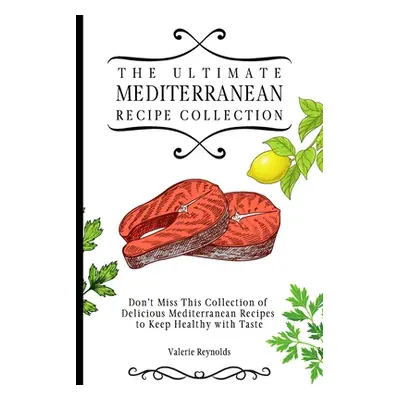 "The Ultimate Mediterranean Recipe Collection: Don't Miss This Collection of Delicious Mediterra