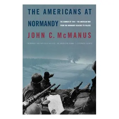 "The Americans at Normandy: The Summer of 1944--The American War from the Normandy Beaches to Fa