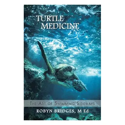 "Turtle Medicine: The Art of Swimming Sideways" - "" ("Bridges M. Ed Robyn")