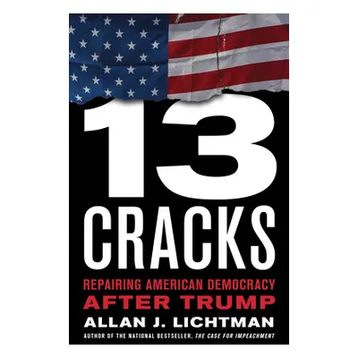 "Thirteen Cracks: Repairing American Democracy After Trump" - "" ("Lichtman Allan")