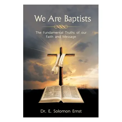 "We Are Baptists: The Fundamental Truths of Our Faith and Message" - "" ("Ernst E. Solomon")