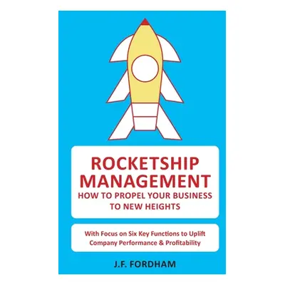 "Rocketship Management: How to propel your business to new heights" - "" ("Fordham John F.")