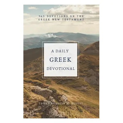 "A Daily Greek Devotional: 365 Devotions on the Greek New Testament" - "" ("August Jared M.")