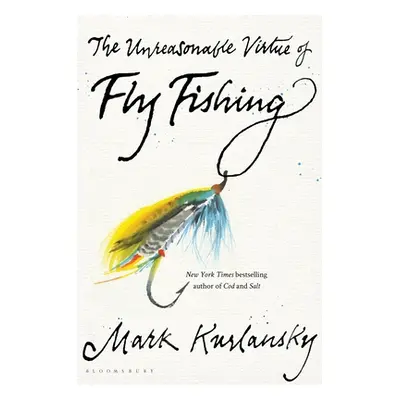 "The Unreasonable Virtue of Fly Fishing" - "" ("Kurlansky Mark")