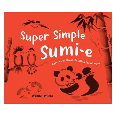 "Super Simple Sumi-E: Easy Asian Brush Painting for All Ages" - "" ("Palka Yvonne")