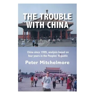 "The Trouble With China: China since 1999, analysis based on four years in the Peoples' Republic