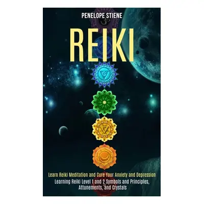 "Reiki: Learn Reiki Meditation and Cure Your Anxiety and Depression