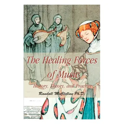 "The Healing Forces of Music: History, Theory and Practice" - "" ("McClellan B. Randall")