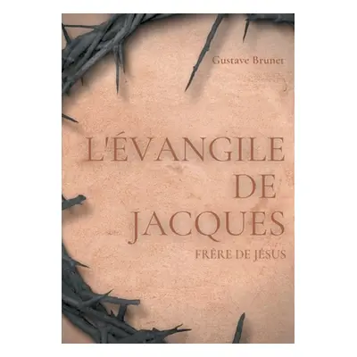 "L'vangile de Jacques: Un livre apocryphe du Nouveau testament attribu Jacques, frre de Jsus" -