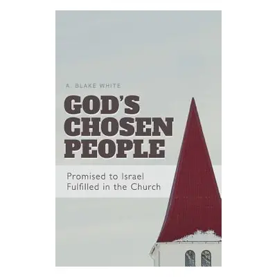 "God's Chosen People: Promised to Israel, Fulfilled in the Church" - "" ("White A. Blake")