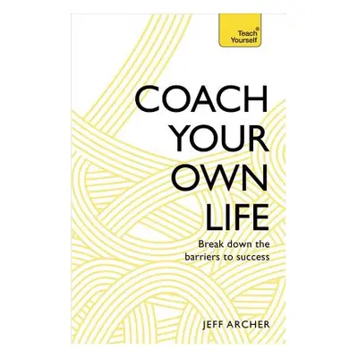 "Coach Your Own Life: Break Down the Barriers to Success" - "" ("Archer Jeff")