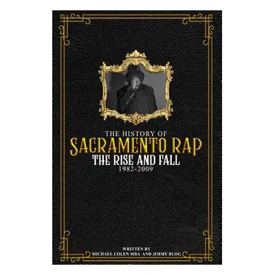 "The History of Sacramento Rap: The Rise and Fall (1982-2009)" - "" ("Colen Michael")