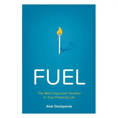 "Fuel: The Most Important Number in Your Financial Life" - "" ("Deshpande Alok")