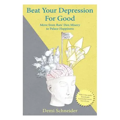 "Beat Your Depression For Good: Move from Rats' Den Misery to Palace Happiness" - "" ("Schneider