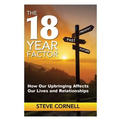 "The 18-Year Factor: How our upbringing affects our lives and relationships" - "" ("Cornell Stev