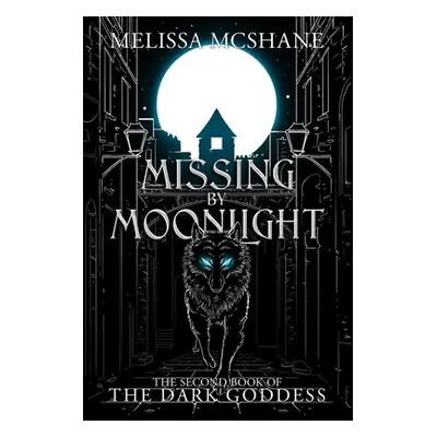 "Missing By Moonlight: The Second Book of the Dark Goddess" - "" ("McShane Melissa")