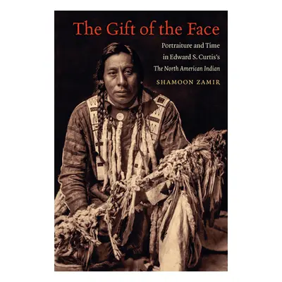 "The Gift of the Face: Portraiture and Time in Edward S. Curtis's The North American Indian" - "