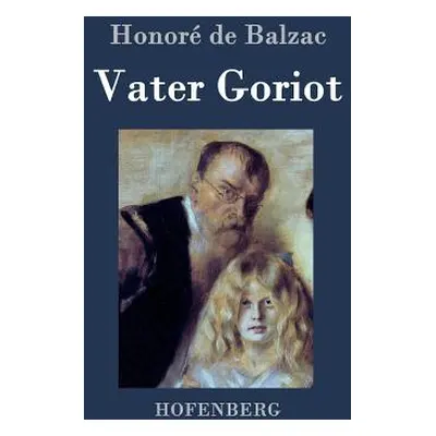 "Vater Goriot: (Le pre Goriot)" - "" ("Honor de Balzac")